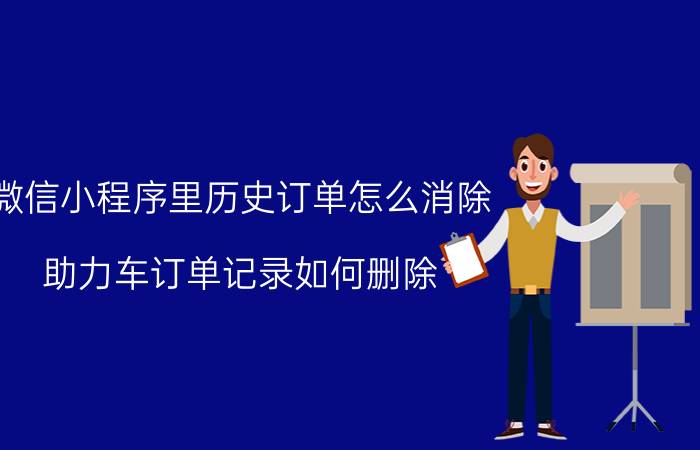 微信小程序里历史订单怎么消除 助力车订单记录如何删除？